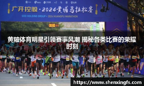 黄陂体育明星引领赛事风潮 揭秘各类比赛的荣耀时刻