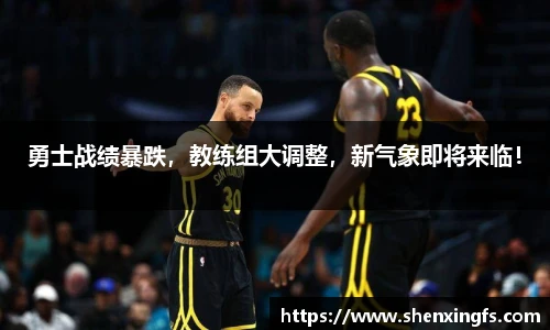 勇士战绩暴跌，教练组大调整，新气象即将来临！