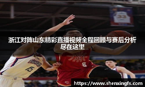 浙江对阵山东精彩直播视频全程回顾与赛后分析尽在这里