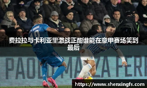 费拉拉与卡利亚里激战正酣谁能在意甲赛场笑到最后