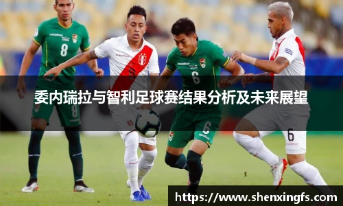 委内瑞拉与智利足球赛结果分析及未来展望