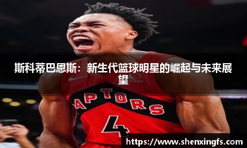 斯科蒂巴恩斯:新生代篮球明星的崛起与未来展望